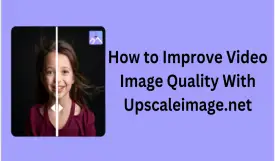 How to Improve Video Image Quality With Upscaleimage.net